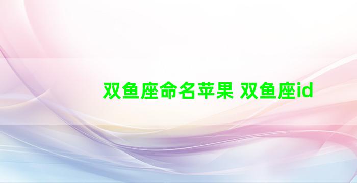 双鱼座命名苹果 双鱼座id